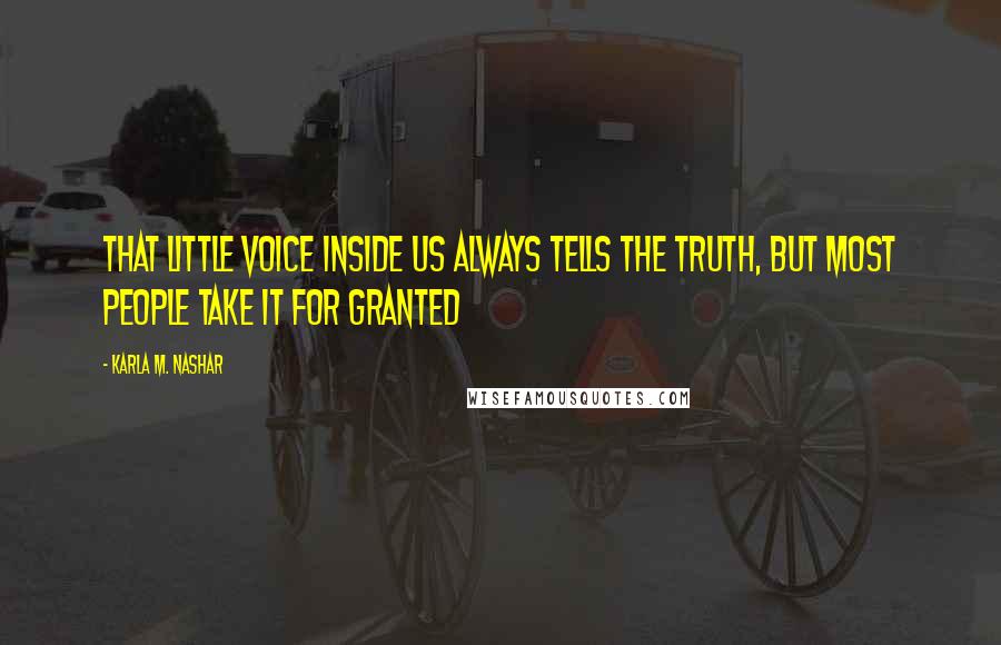 Karla M. Nashar Quotes: That little voice inside us always tells the truth, but most people take it for granted