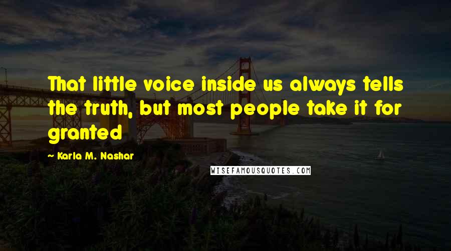 Karla M. Nashar Quotes: That little voice inside us always tells the truth, but most people take it for granted