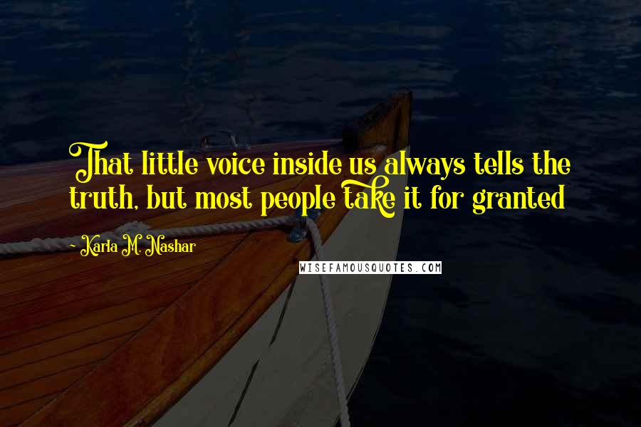 Karla M. Nashar Quotes: That little voice inside us always tells the truth, but most people take it for granted