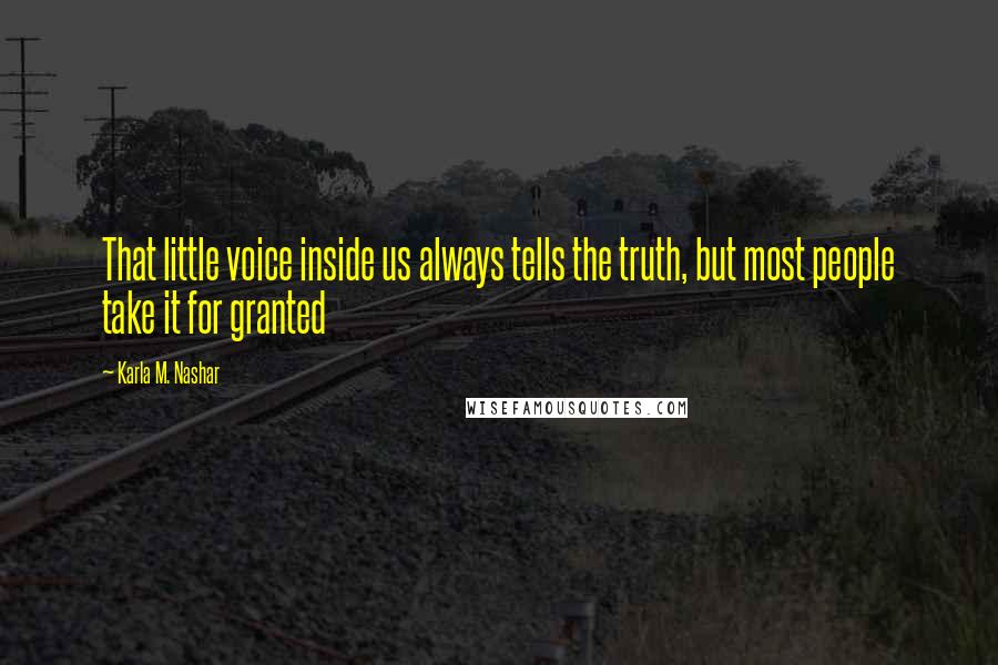 Karla M. Nashar Quotes: That little voice inside us always tells the truth, but most people take it for granted