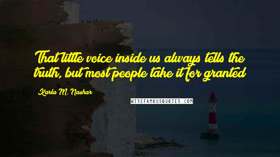 Karla M. Nashar Quotes: That little voice inside us always tells the truth, but most people take it for granted