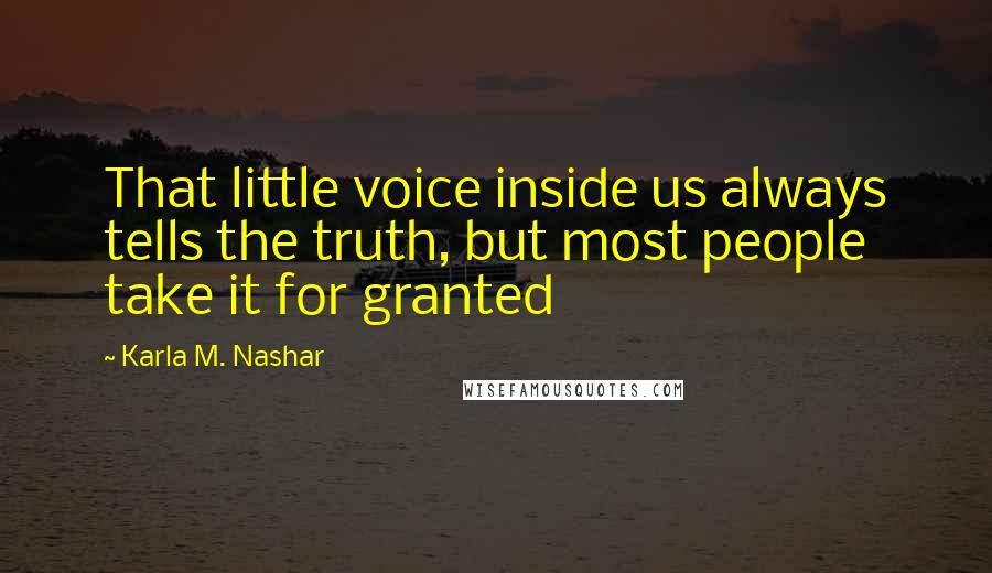 Karla M. Nashar Quotes: That little voice inside us always tells the truth, but most people take it for granted