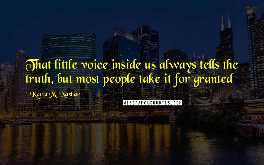 Karla M. Nashar Quotes: That little voice inside us always tells the truth, but most people take it for granted
