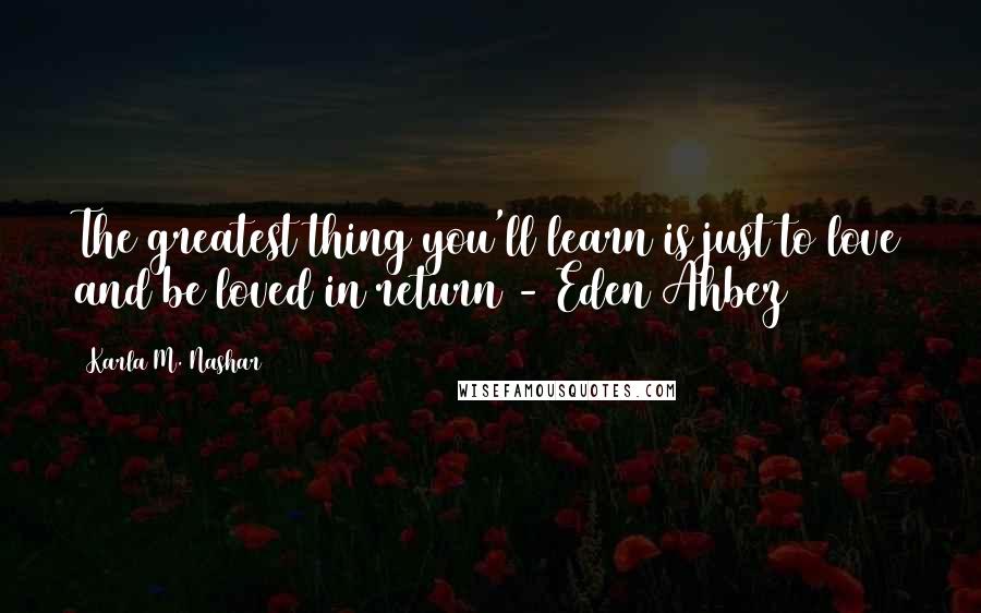 Karla M. Nashar Quotes: The greatest thing you'll learn is just to love and be loved in return - Eden Ahbez