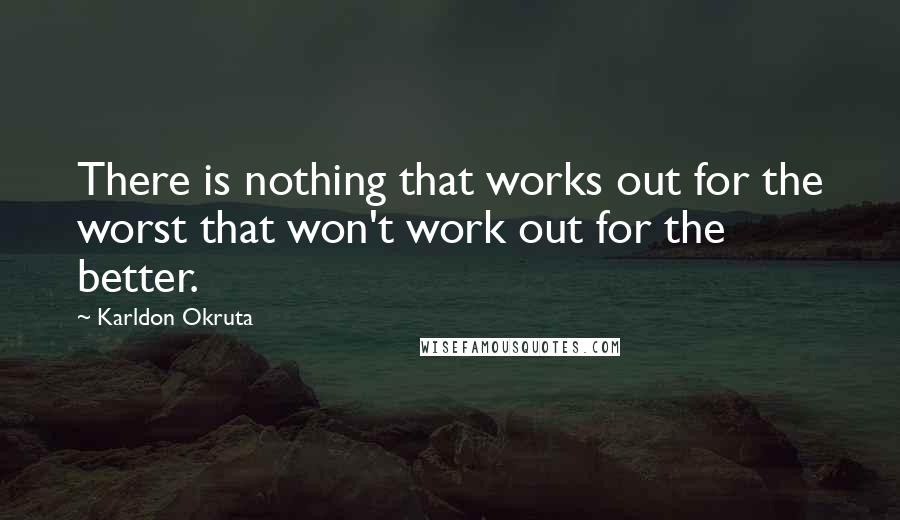 Karldon Okruta Quotes: There is nothing that works out for the worst that won't work out for the better.