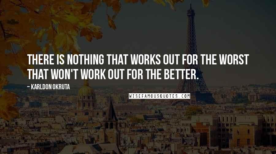 Karldon Okruta Quotes: There is nothing that works out for the worst that won't work out for the better.