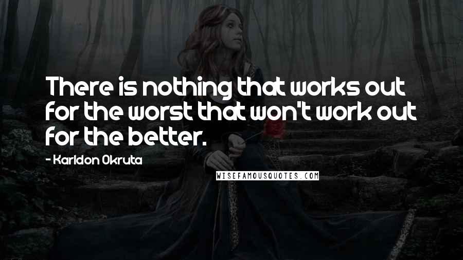 Karldon Okruta Quotes: There is nothing that works out for the worst that won't work out for the better.