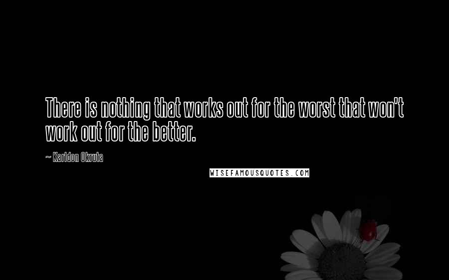 Karldon Okruta Quotes: There is nothing that works out for the worst that won't work out for the better.