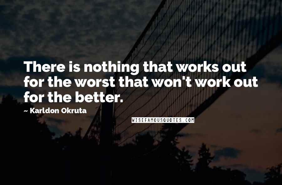 Karldon Okruta Quotes: There is nothing that works out for the worst that won't work out for the better.