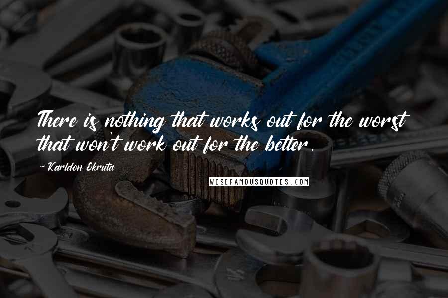 Karldon Okruta Quotes: There is nothing that works out for the worst that won't work out for the better.