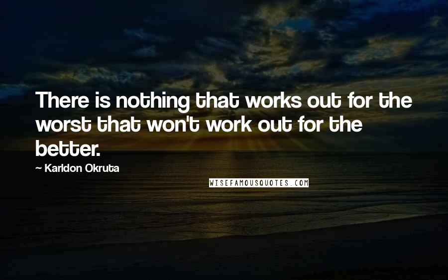 Karldon Okruta Quotes: There is nothing that works out for the worst that won't work out for the better.