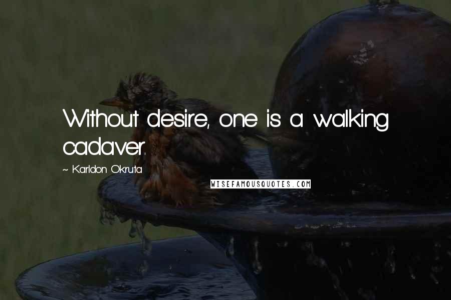 Karldon Okruta Quotes: Without desire, one is a walking cadaver.