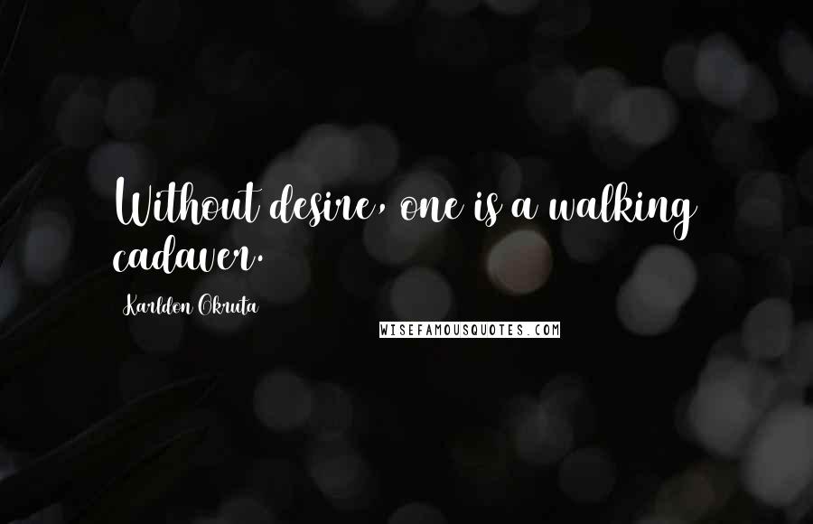 Karldon Okruta Quotes: Without desire, one is a walking cadaver.