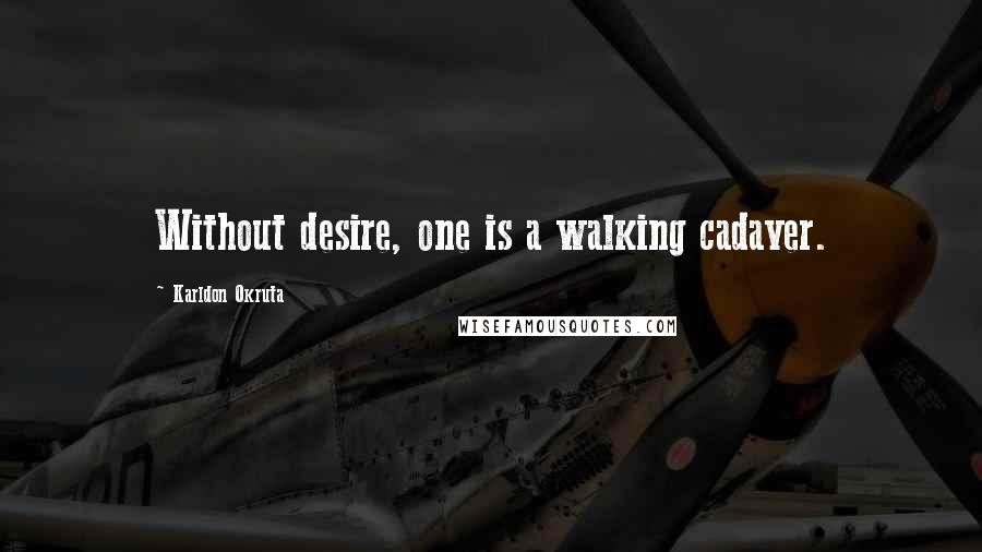 Karldon Okruta Quotes: Without desire, one is a walking cadaver.