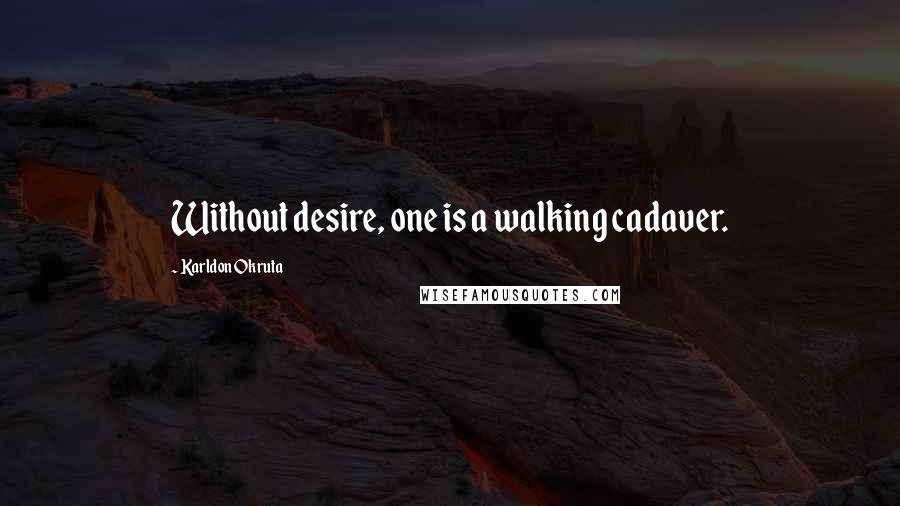 Karldon Okruta Quotes: Without desire, one is a walking cadaver.