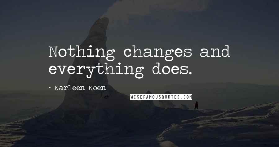 Karleen Koen Quotes: Nothing changes and everything does.