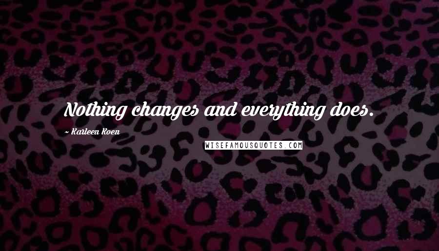 Karleen Koen Quotes: Nothing changes and everything does.