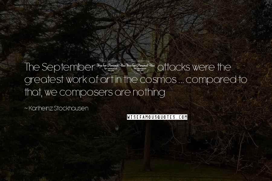 Karlheinz Stockhausen Quotes: The September 11 attacks were the greatest work of art in the cosmos ... compared to that, we composers are nothing
