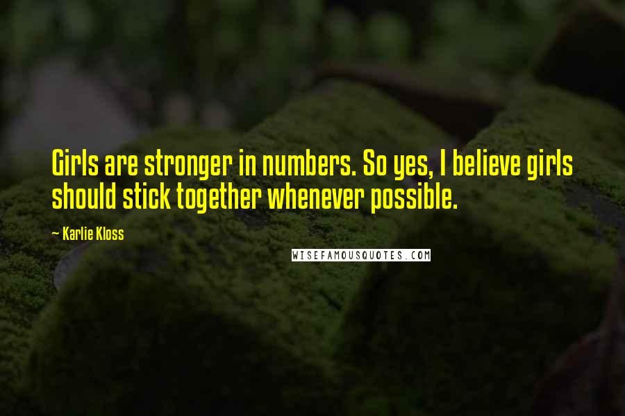 Karlie Kloss Quotes: Girls are stronger in numbers. So yes, I believe girls should stick together whenever possible.