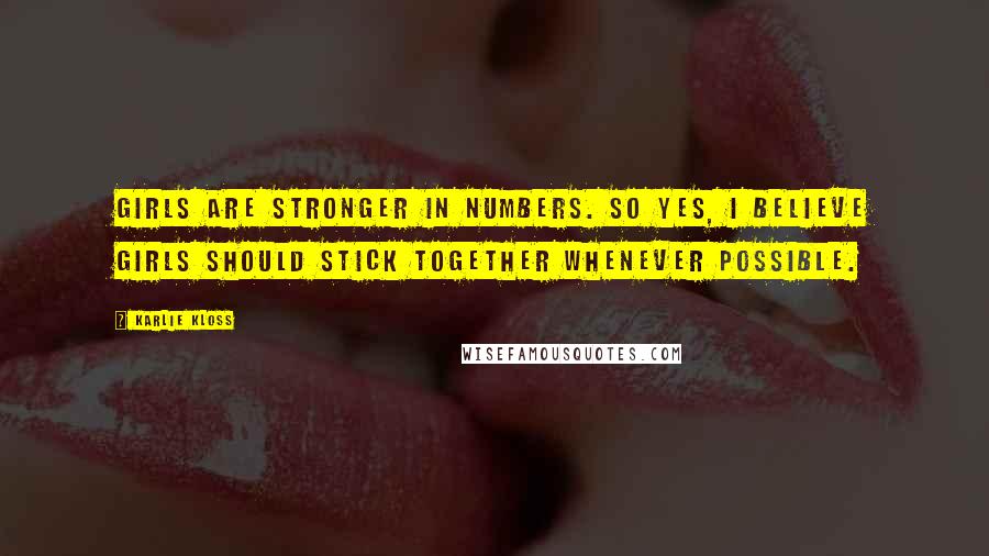 Karlie Kloss Quotes: Girls are stronger in numbers. So yes, I believe girls should stick together whenever possible.