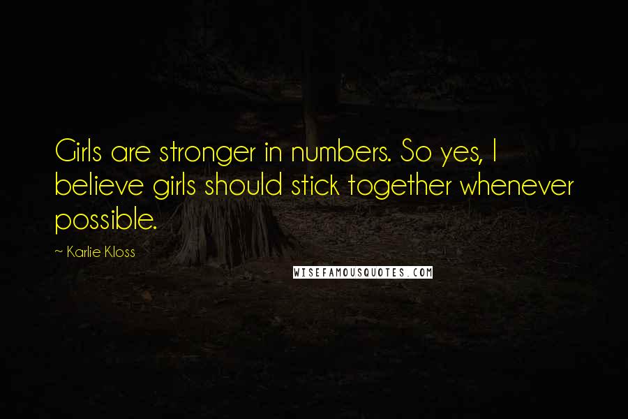 Karlie Kloss Quotes: Girls are stronger in numbers. So yes, I believe girls should stick together whenever possible.
