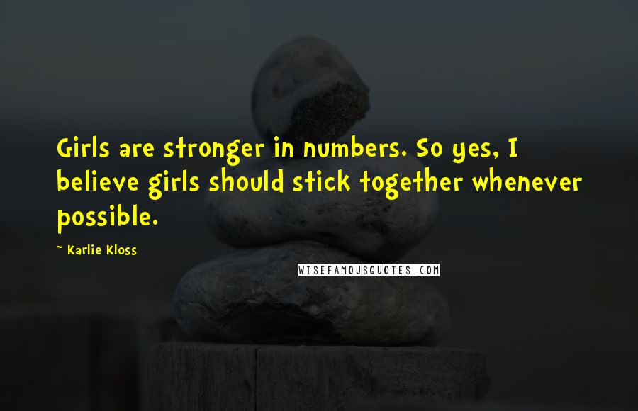 Karlie Kloss Quotes: Girls are stronger in numbers. So yes, I believe girls should stick together whenever possible.
