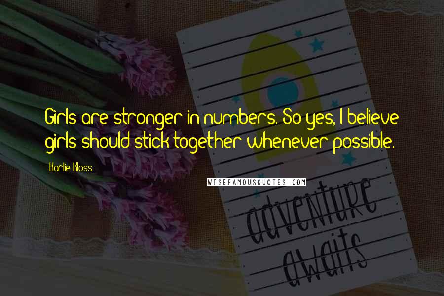 Karlie Kloss Quotes: Girls are stronger in numbers. So yes, I believe girls should stick together whenever possible.