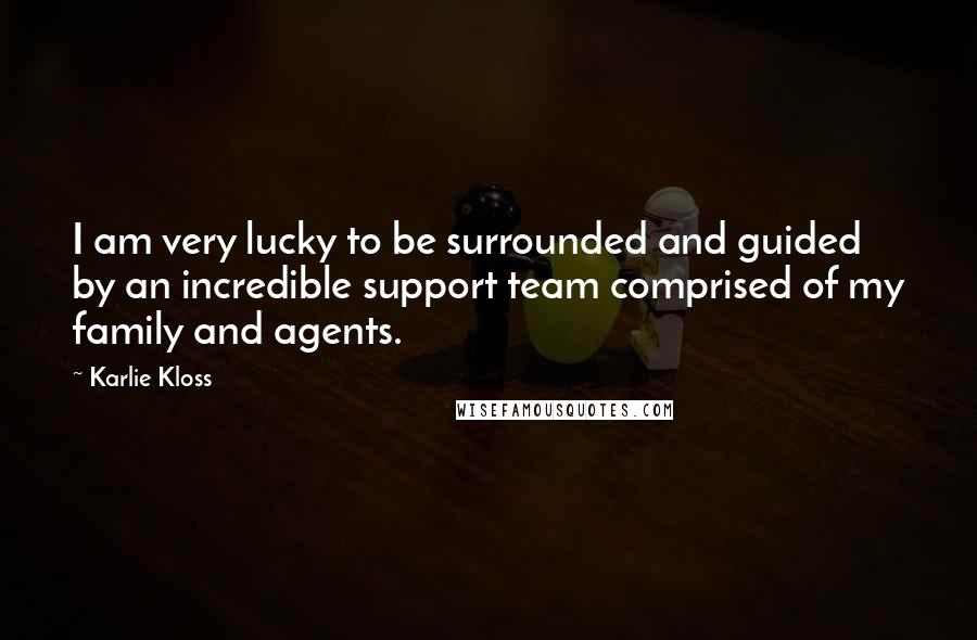 Karlie Kloss Quotes: I am very lucky to be surrounded and guided by an incredible support team comprised of my family and agents.