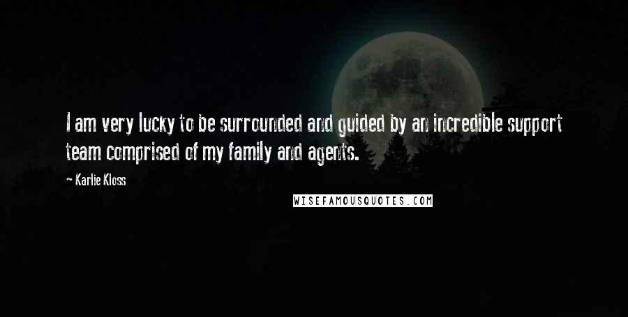 Karlie Kloss Quotes: I am very lucky to be surrounded and guided by an incredible support team comprised of my family and agents.