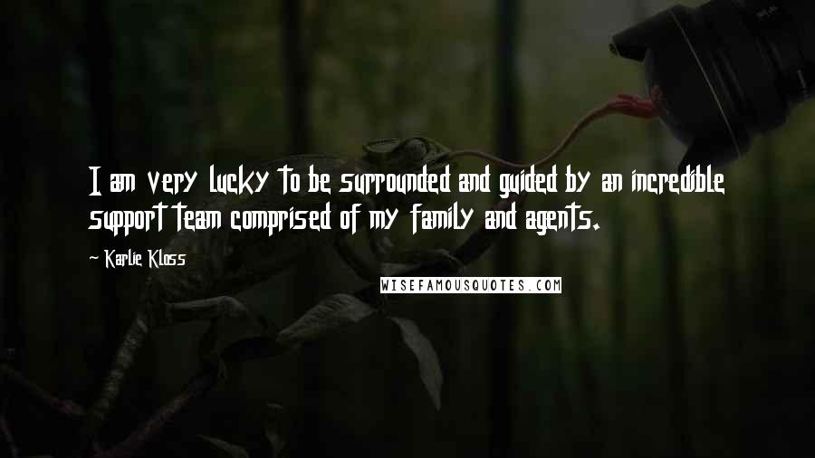 Karlie Kloss Quotes: I am very lucky to be surrounded and guided by an incredible support team comprised of my family and agents.