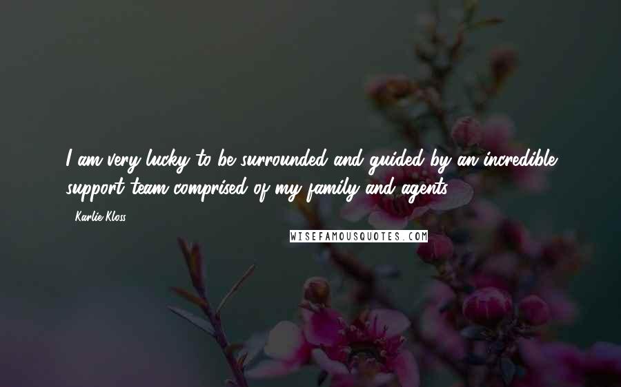 Karlie Kloss Quotes: I am very lucky to be surrounded and guided by an incredible support team comprised of my family and agents.