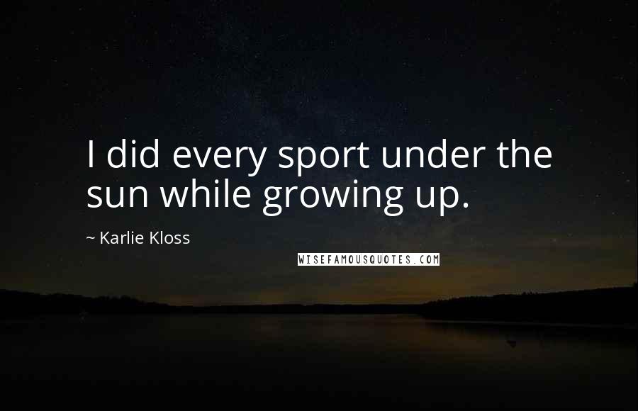 Karlie Kloss Quotes: I did every sport under the sun while growing up.
