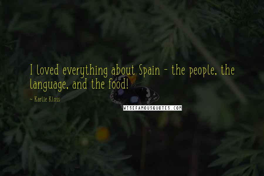 Karlie Kloss Quotes: I loved everything about Spain - the people, the language, and the food!