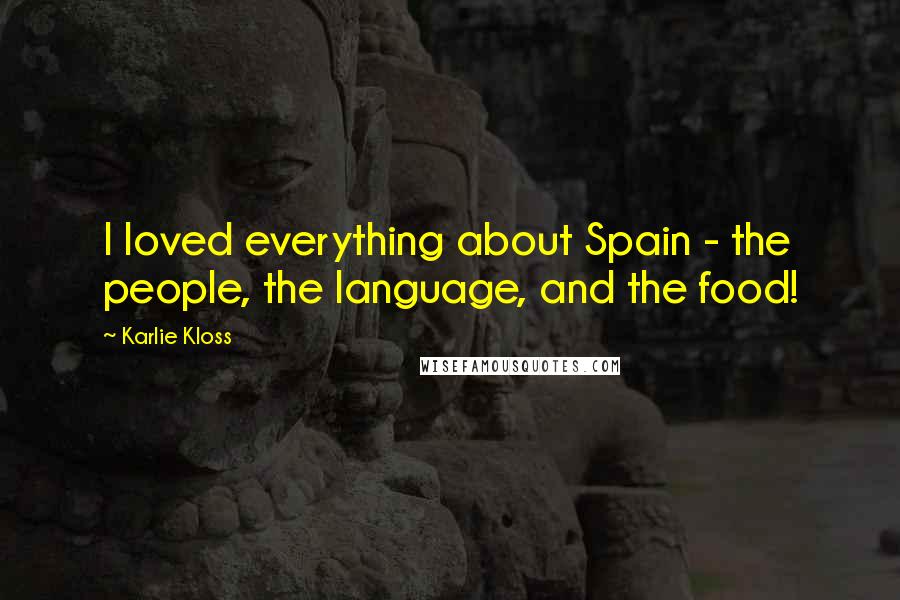 Karlie Kloss Quotes: I loved everything about Spain - the people, the language, and the food!