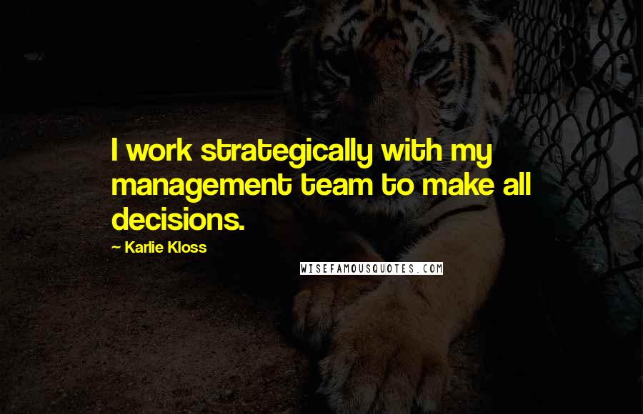 Karlie Kloss Quotes: I work strategically with my management team to make all decisions.