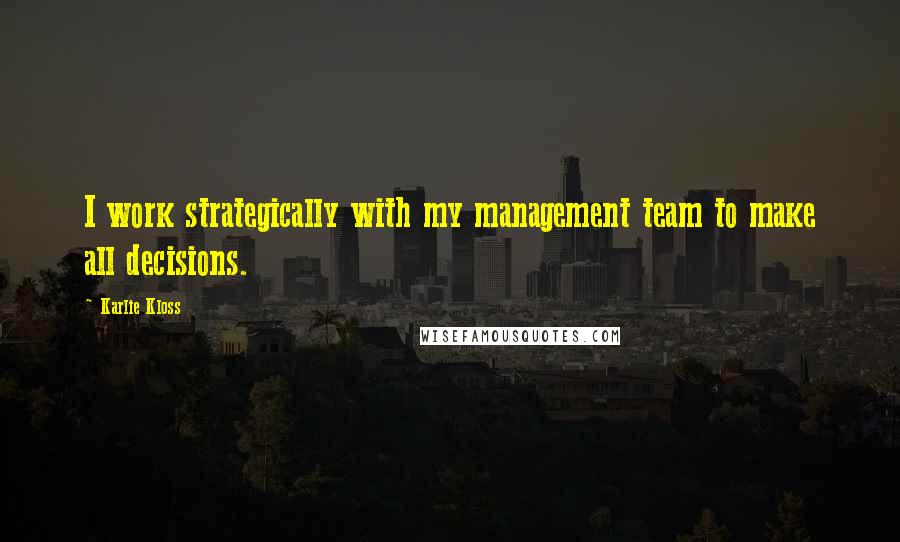 Karlie Kloss Quotes: I work strategically with my management team to make all decisions.