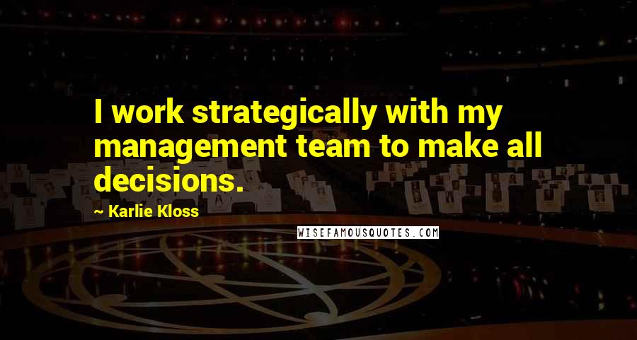 Karlie Kloss Quotes: I work strategically with my management team to make all decisions.