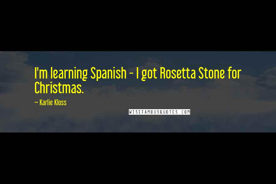 Karlie Kloss Quotes: I'm learning Spanish - I got Rosetta Stone for Christmas.