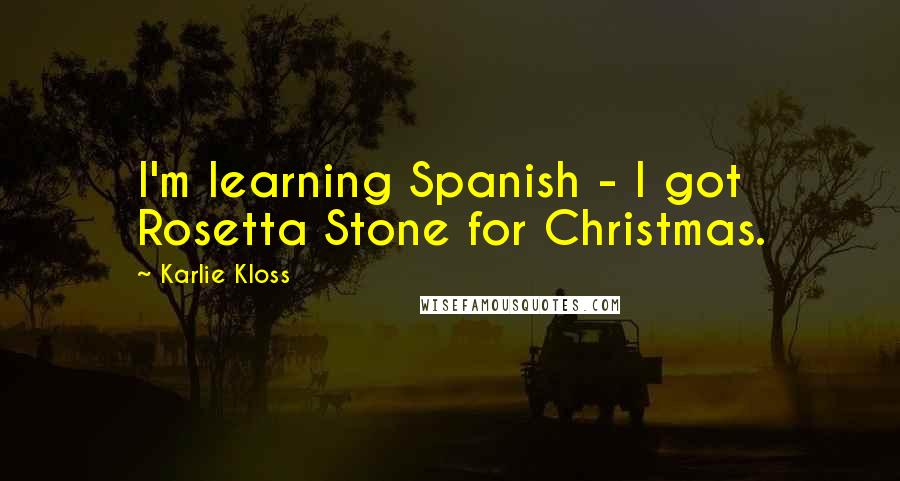 Karlie Kloss Quotes: I'm learning Spanish - I got Rosetta Stone for Christmas.