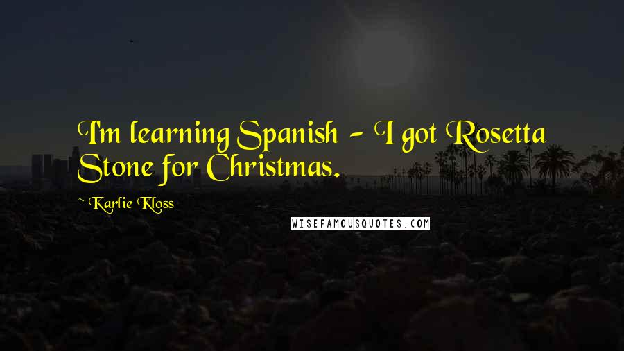 Karlie Kloss Quotes: I'm learning Spanish - I got Rosetta Stone for Christmas.