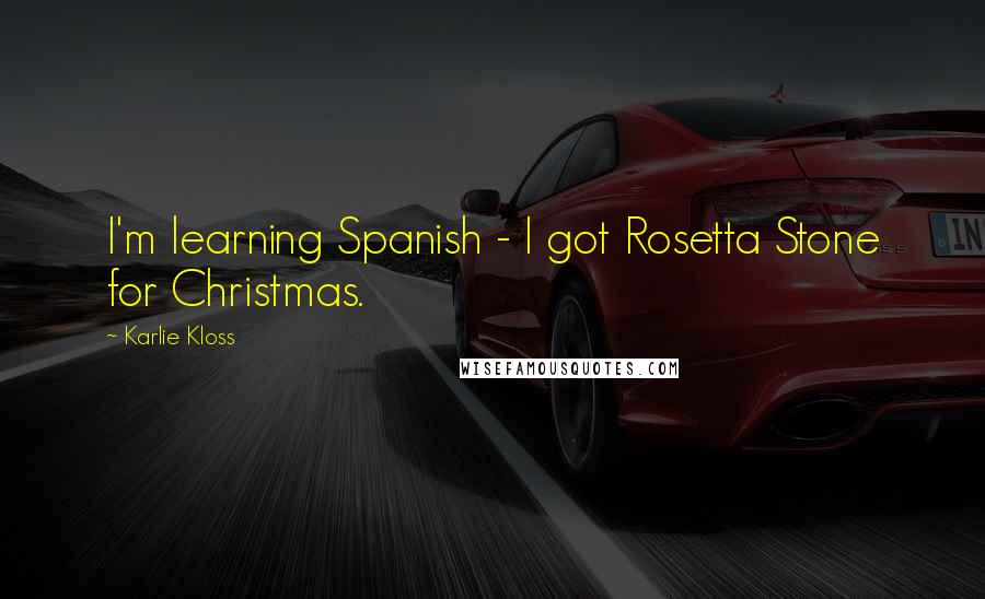 Karlie Kloss Quotes: I'm learning Spanish - I got Rosetta Stone for Christmas.