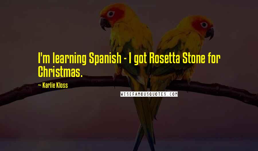 Karlie Kloss Quotes: I'm learning Spanish - I got Rosetta Stone for Christmas.