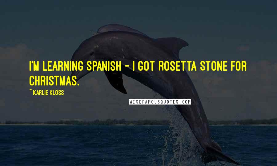 Karlie Kloss Quotes: I'm learning Spanish - I got Rosetta Stone for Christmas.