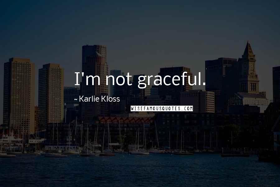 Karlie Kloss Quotes: I'm not graceful.
