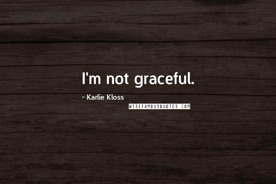 Karlie Kloss Quotes: I'm not graceful.