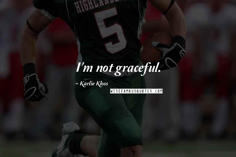 Karlie Kloss Quotes: I'm not graceful.