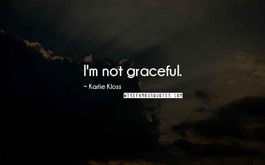 Karlie Kloss Quotes: I'm not graceful.