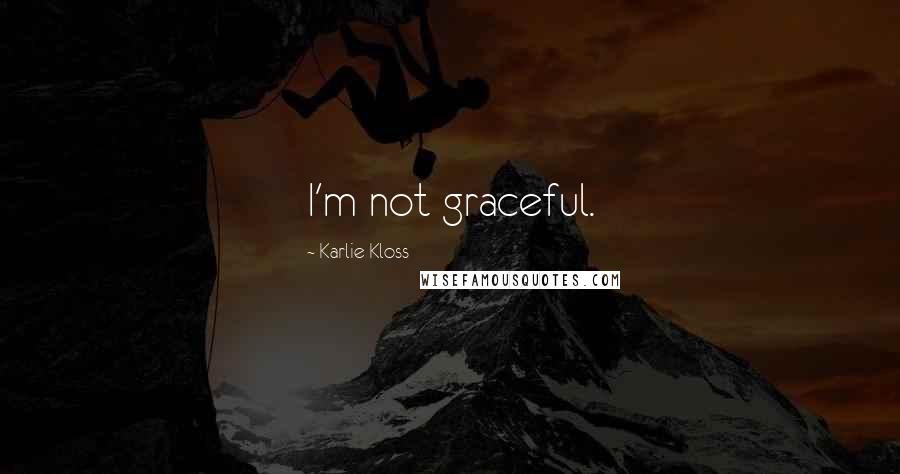 Karlie Kloss Quotes: I'm not graceful.