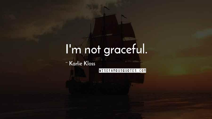 Karlie Kloss Quotes: I'm not graceful.