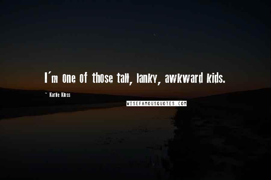 Karlie Kloss Quotes: I'm one of those tall, lanky, awkward kids.